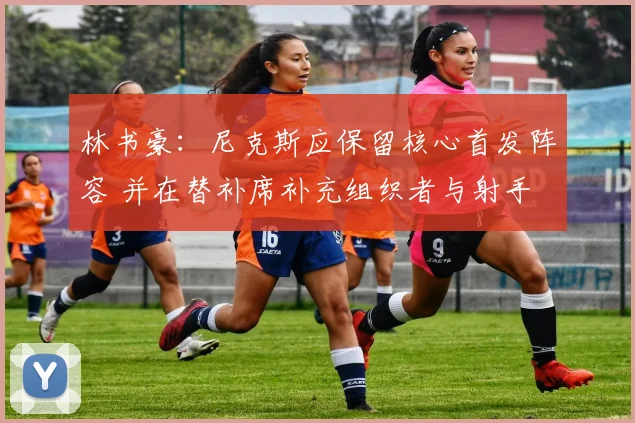 林书豪：尼克斯应保留核心首发阵容 并在替补席补充组织者与射手