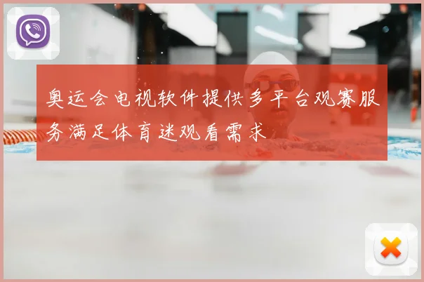 奥运会电视软件提供多平台观赛服务满足体育迷观看需求
