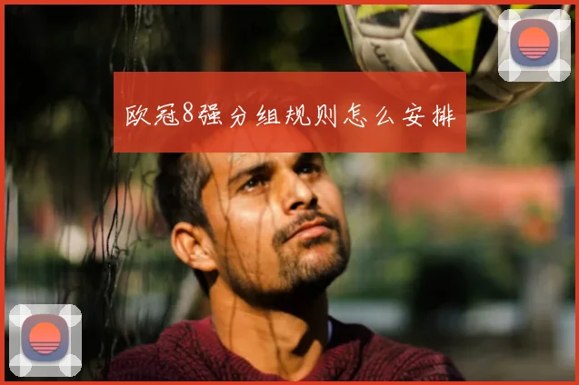 欧冠8强分组规则怎么安排