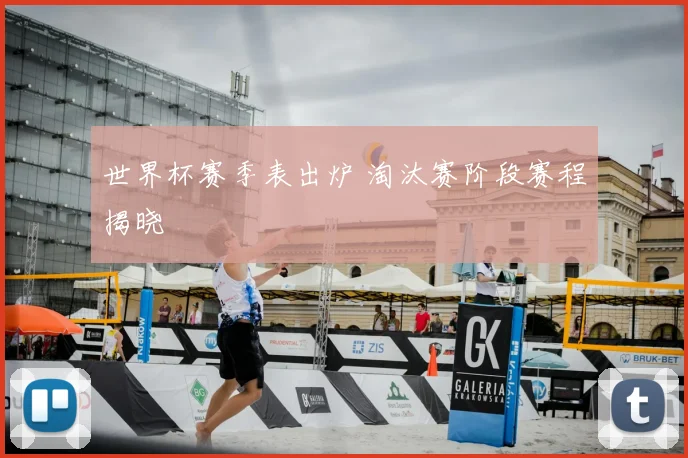 世界杯赛季表出炉 淘汰赛阶段赛程揭晓