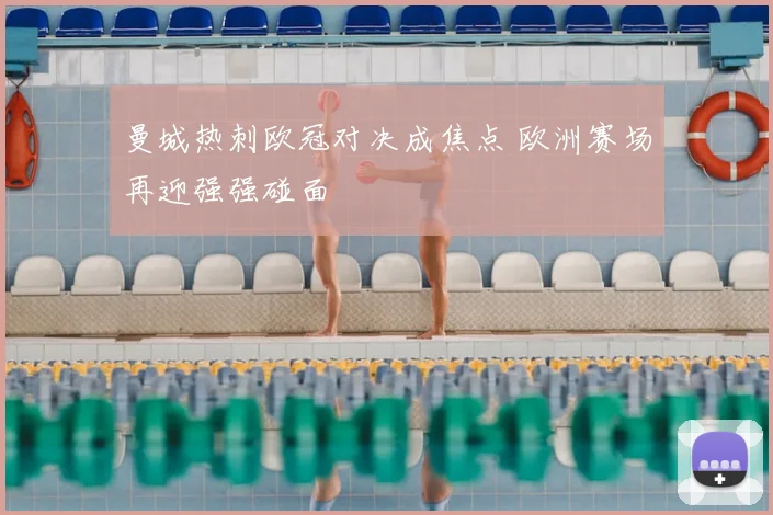 曼城热刺欧冠对决成焦点 欧洲赛场再迎强强碰面